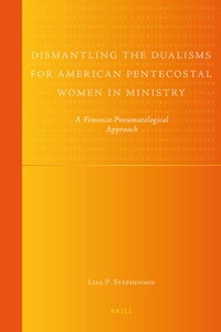 Dismantling the Dualisms for American Pentecostal Women in Ministry