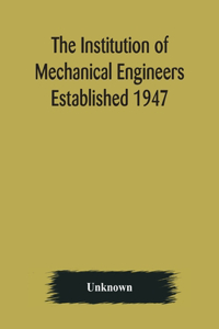 Institution of Mechanical Engineers Established 1947; List of members 2nd March 1909; Articles and By-Laws