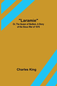 Laramie; Or, The Queen of Bedlam. A Story of the Sioux War of 1876