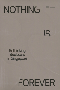 Nothing is Forever: Rethinking Sculpture in Singapore