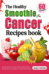 The healthy smoothie for cancer recipes book