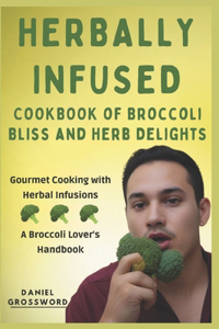Herbally Infused Cookbook of Broccoli Bliss and Herb Delights