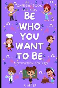 Motivation for kids. Be Who You Want To Be