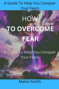 How to Overcome Fear