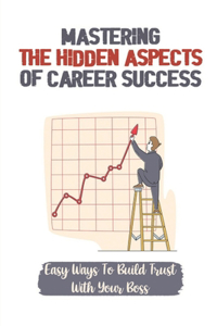 Mastering The Hidden Aspects Of Career Success
