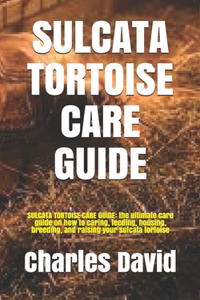 Sulcata Tortoise Care Guide