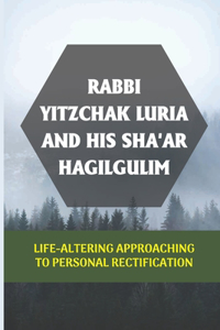 Rabbi Yitzchak Luria And His Sha'Ar Hagilgulim