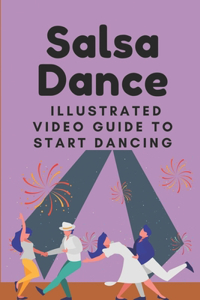 Salsa Dance: Illustrated Video Guide To Start Dancing: Basic Guidelines Of Salsa Dance