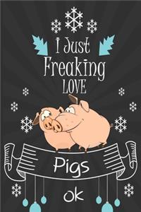 I Just Freaking Love Pigs ok