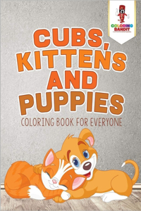 Cubs, Kittens and Puppies Coloring Book for Everyone