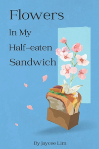 Flowers In My Half-eaten Sandwich