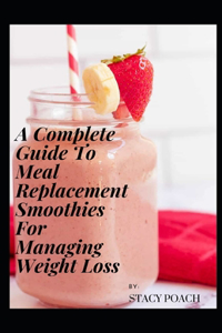A Complete Guide To Meal Replacement Smoothies For Managing Weight Loss
