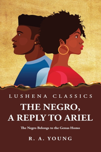 Negro, a Reply to Ariel The Negro Belongs to the Genus Homo