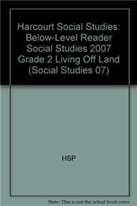 Harcourt Social Studies: Below-Level Reader Social Studies 2007 Grade 2 Living Off Land