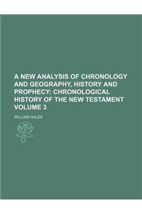 A New Analysis of Chronology and Geography, History and Prophecy; Chronological History of the New Testament Volume 3