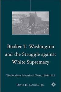 Booker T. Washington and the Struggle Against White Supremacy: The Southern Educational Tours, 1908-1912