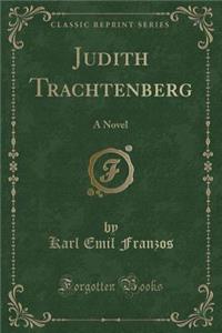 Judith Trachtenberg: A Novel (Classic Reprint)