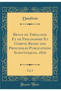 Revue de Thï¿½ologie Et de Philosophie Et Compte-Rendu Des Principales Publications Scientifiques, 1876, Vol. 9 (Classic Reprint)