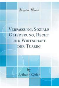 Verfassung, Soziale Gliederung, Recht Und Wirtschaft Der Tuareg (Classic Reprint)