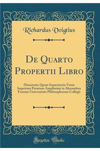 De Quarto Propertii Libro: Dissertatio Quam Imperatoria Venia Impetrata Permissu Amplissimi in Alexandrea Fenniae Universitate Philosophorum Collegii (Classic Reprint)