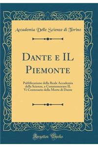 Dante e IL Piemonte: Pubblicazione della Reale Accademia della Scienze, a Commemorare IL Vi Centenario della Morte di Dante (Classic Reprint)
