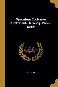 Speculum Ecclesiae Altdeutsch Herausg. Von J. Kelle