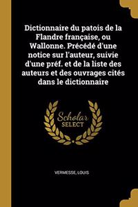 Dictionnaire du patois de la Flandre française, ou Wallonne. Précédé d'une notice sur l'auteur, suivie d'une préf. et de la liste des auteurs et des ouvrages cités dans le dictionnaire
