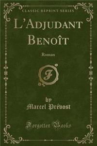 L'Adjudant Benoï¿½t: Roman (Classic Reprint)