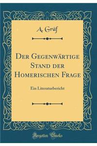 Der Gegenwï¿½rtige Stand Der Homerischen Frage: Ein Literaturbericht (Classic Reprint)
