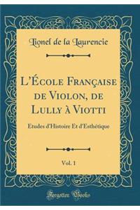 L'École Française de Violon, de Lully à Viotti, Vol. 1: Études d'Histoire Et d'Esthétique (Classic Reprint)