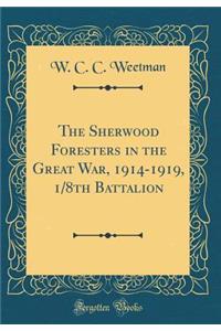 The Sherwood Foresters in the Great War, 1914-1919, 1/8th Battalion (Classic Reprint)