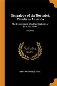 Genealogy of the Bostwick Family in America: The Descendants of Arthur Bostwick of Stratford, Conn.; Volume 2