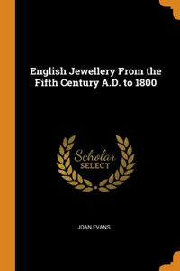 English Jewellery From the Fifth Century A.D. to 1800