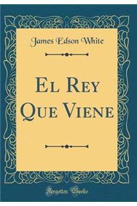 El Rey Que Viene (Classic Reprint)