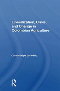 Liberalization and Crisis in Colombian Agriculture