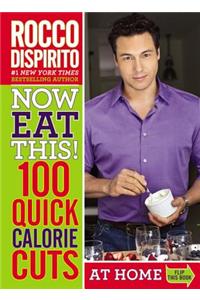 Now Eat This! 100 Quick Calorie Cuts at Home / On-The-Go