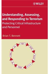 Understanding, Assessing, and Responding to Terrorism: Protecting Critical Infrastructure and Personnel