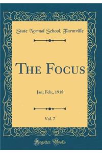 The Focus, Vol. 7: Jan; Feb;, 1918 (Classic Reprint)