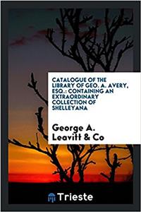 Catalogue of the Library of Geo. A. Avery, Esq.