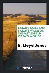 Satan's guile and Satan's wiles: or, The battle-field of two worlds