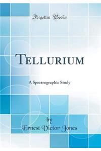 Tellurium: A Spectrographic Study (Classic Reprint)