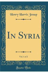 In Syria, Vol. 1 of 2 (Classic Reprint)