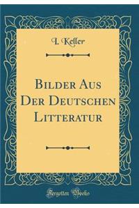 Bilder Aus Der Deutschen Litteratur (Classic Reprint)