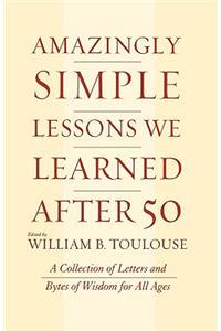 Amazingly Simple Lessons We Learned After 50
