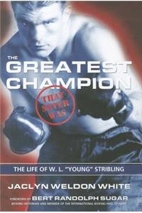 The Greatest Champion that Never Was: The Life of W. L. “Young” Stribling