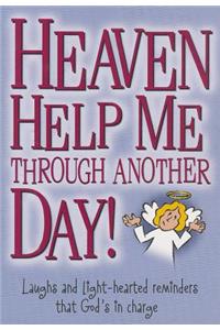 Heaven Help Me Through Another Day!