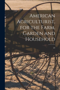 American Agriculturist, for the Farm, Garden and Household; 23