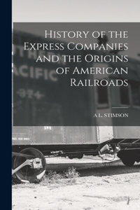 History of the Express Companies and the Origins of American Railroads