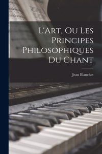 L'Art, Ou Les Principes Philosophiques Du Chant