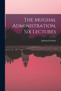 Mughal Administration, Six Lectures